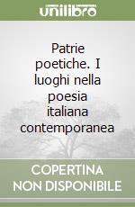 Patrie poetiche. I luoghi nella poesia italiana contemporanea libro