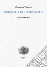 Biografia di un biografo. Poesie 1990-2000 libro