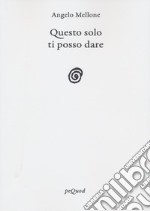 Questo solo ti posso dare libro