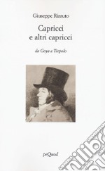 Capricci e altri capricci. Da Goya a Tiepolo. Ediz. illustrata libro