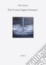 Può il cuore fuggire il tempo? libro