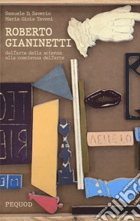 Roberto Gianinetti. Dall'arte della scienza alla coscienza dell'arte libro