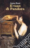 Il vaso di Pandora libro di Bani Anna