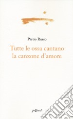 Tutte le ossa cantano la canzone d'amore libro