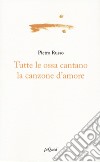 Tutte le ossa cantano la canzone d'amore libro di Russo Pietro