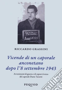 Vicende di un caporale anconetano dopo l'8 settembre 19. Avvenimenti di guerra e sopravvivenza del caporale Dante Tarsetti libro