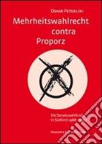 Mehrheitswahlrecht contra Proporz. Die Senatswahlkreise in Südtirol 1988-2012 libro