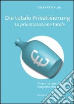 Die totale Privatisierung. Ein gescheiterter Wahn-La privatizzazione sociale. Una pazzia fallita. Ediz. bilingue libro