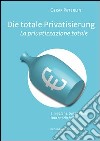 Die totale Privatisierung. Ein gescheiterter Wahn-La privatizzazione sociale. Una pazzia fallita. Ediz. bilingue libro