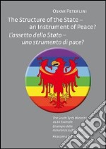 The structure of the state. An instrument of peace? The South Tyrol minority as an example. Ediz. italiana, inglese, tedesca e francese libro