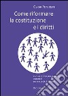 Come riformare la costituzione e i diritti. Considerazioni, disegni di legge e mozioni per una società più equa libro