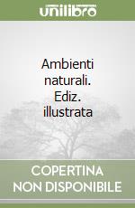 Ambienti naturali. Ediz. illustrata