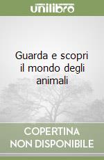 Guarda e scopri il mondo degli animali libro