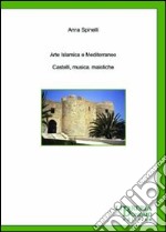 Arte islamica e Mediterraneo. Castelli, musica, maioliche libro