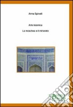 Arte islamica. La moschea e il minareto libro