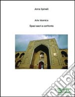 Arte islamica. Spazi sacri a confronto libro