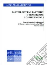 Partiti, sistemi partitici e transizioni costituzionali. Le esperienze degli ordinamenti di Europa centro orientale, Asia, Africa, America latina libro