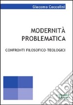 Modernità problematica. Confronti filosofici-teologici libro