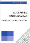 Modernità problematica. Confronti filosofici-teologici libro