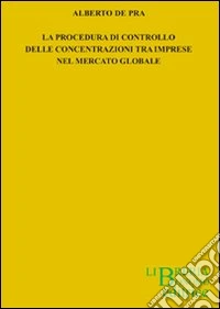 La procedura di controllo delle concentrazioni tra imprese nel mercato globale libro