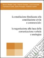 La mediazione finalizzata alla conciliazione civile e commerciale. La negoziazione alla luce della comunicazione verbale e analogica