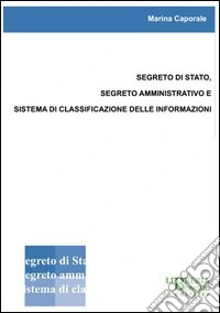 Segreto di Stato, segreto amministrativo e sistema di classificazione delle informazioni libro