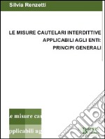 Le misure cautelari interdittive applilcabili agli enti. Principi generali libro