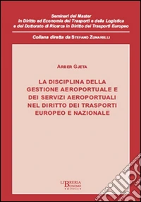 La disciplina della gestione aeroportuale e dei servizi aeroportuali nel diritto dei trasporti europeo e nazionale libro