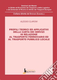 Profili teorici ed applicativi della carta dei servizi in relazione al trasporto ferroviario ed al trasporto pubblico locale libro
