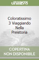 Coloratissimo 3 Viaggiando Nella Preistoria libro