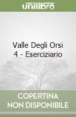 Valle Degli Orsi 4 - Eserciziario libro