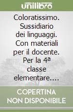 Coloratissimo. Sussidiario dei linguaggi. Con materiali per il docente. Per la 4ª classe elementare. Con espansione online libro