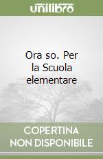 Ora so. Per la Scuola elementare libro