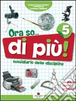 Ora so... Sussidiario delle discipline. Area scientifica. Per la 5ª classe elementare. Con e-book libro