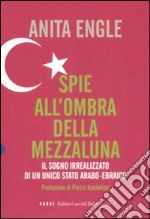 Spie all'ombra della mezzaluna. Il sogno irrealizzato di un unico Stato arabo-ebraico libro