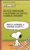 Inutile imparare a nuotare da gatto... Charlie Brown! libro