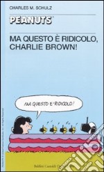 Ma questo è ridicolo, Charlie Brown!