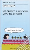 Ma questo è ridicolo, Charlie Brown! libro