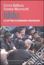 Iddu. La cattura di Bernardo Provenzano libro