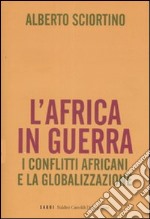 L'Africa in guerra. I conflitti africani e la globalizzazione libro