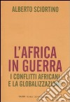 L'Africa in guerra. I conflitti africani e la globalizzazione libro