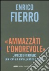 «Ammazzàti l'onorevole». L'omicidio Fortugno. Una storia di mafia, politica e ragazzi libro