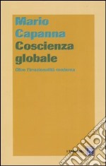 Coscienza globale. Oltre l'irrazionalità moderna libro