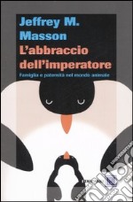 L'abbraccio dell'imperatore. Famiglia e paternità nel mondo animale libro