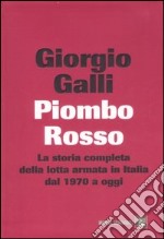 Piombo rosso. La storia completa della lotta armata in Italia dal 1970 a oggi libro