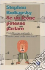 Se un leone potesse parlare. L'intelligenza animale e l'evoluzione della coscienza libro