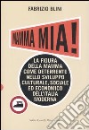 Mamma mia! La figura della mamma come deterrente nello sviluppo culturale, sociale ed economico dell'Italia moderna libro