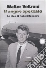 Il sogno spezzato. Le idee di Robert Kennedy