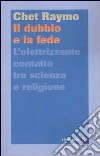 Il dubbio e la fede. L'elettrizzante contatto tra scienza e religione libro