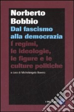 Dal fascismo alla democrazia. I regimi, le ideologie, le figure e le culture politiche libro